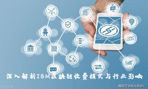 深入解析IBM区块链收费模式与行业影响