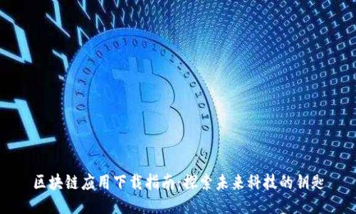 区块链应用下载指南:探索未来科技的钥匙