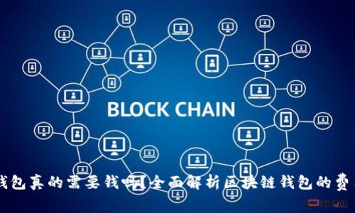 区块链钱包真的需要钱吗?全面解析区块链钱包的费用与使用