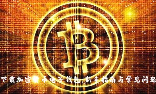 如何下载加密货币电子钱包:新手指南与常见问题解答