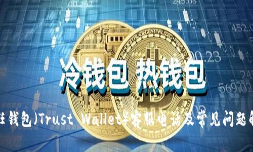 信任钱包(Trust Wallet)客服电话及常见问题解答