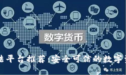 区块链合法平台推荐:安全可信的数字资产交易所
