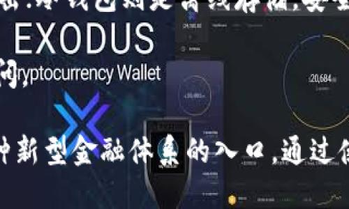 区块链钱包简介

区块链钱包是一种用于存储、管理和交易数字资产（如比特币、以太坊等）的工具。与传统的钱包不同，区块链钱包是基于区块链技术，提供了一种安全、去中心化的方式来保存加密货币。

区块链钱包主要分为两大类：热钱包与冷钱包。热钱包是指在线钱包，方便快捷，但相对更容易受到网络攻击；冷钱包则是离线存储，安全性更高，但使用起来不够方便。

使用区块链钱包的用户需务必妥善保管自己的私钥和助记词，这可以保护他们的资产不受未经授权的访问。

随着区块链技术的普及与发展，越来越多的人开始关注区块链钱包。它不仅仅是存储资金的工具，更是一种新型金融体系的入口。通过使用区块链钱包，用户能够实现即时且低成本的跨境支付、参与去中心化金融（DeFi）等多种新兴经济活动。