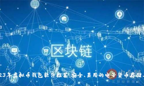 2023年虚拟币钱包软件推荐:安全、易用的电子货币存储工具