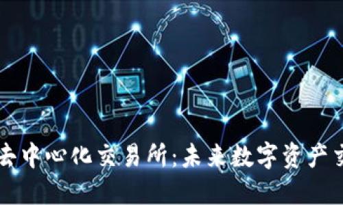 全球第一大去中心化交易所:未来数字资产交易的新风口