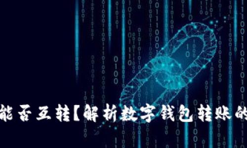 数字钱包之间能否互转?解析数字钱包转账的可能性与限制