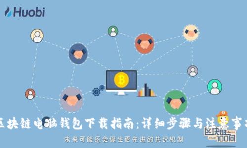 区块链电脑钱包下载指南:详细步骤与注意事项