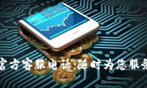小狐狸钱包官方客服电话:随时为您服务的智能钱包