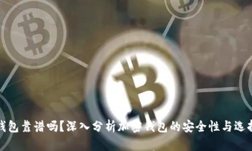 加密钱包靠谱吗？深入分析加密钱包的安全性与选择技巧