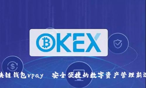 区块链钱包vpay—安全便捷的数字资产管理新选择