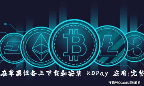 如何在苹果设备上下载和安装 KDPay 应用:完整指南