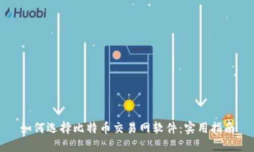 如何选择比特币交易网软件:实用指南