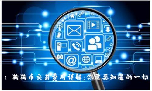 : 狗狗币交易费用详解:你需要知道的一切