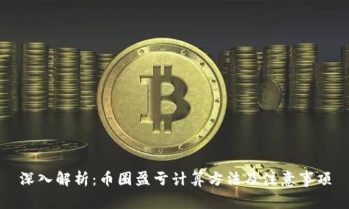 深入解析：币圈盈亏计算方法及注意事项