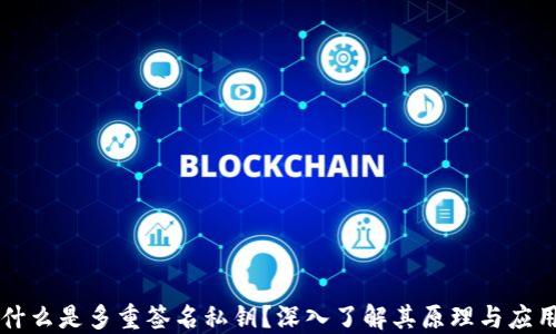 
什么是多重签名私钥？深入了解其原理与应用