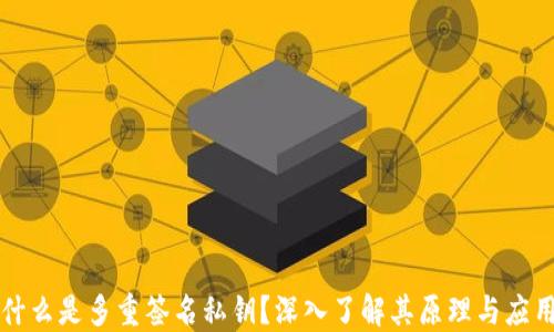 
什么是多重签名私钥？深入了解其原理与应用