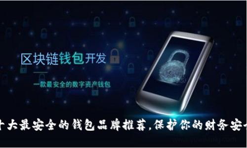 十大最安全的钱包品牌推荐,保护你的财务安全