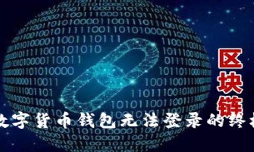 解决数字货币钱包无法登录的终极指南