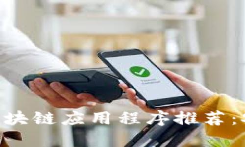 2023年最新区块链应用程序推荐:安全、高效、易用