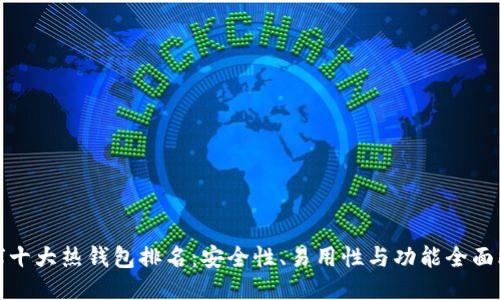 全球十大热钱包排名:安全性、易用性与功能全面比较