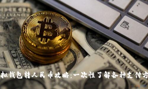 虚拟钱包转人民币攻略:一次性了解各种支付方式