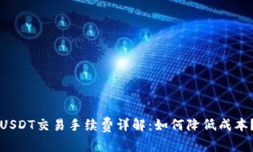 USDT交易手续费详解:如何降低成本?