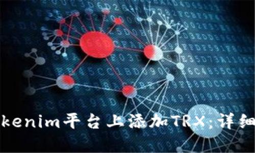 如何在Tokenim平台上添加TRX：详细步骤指南