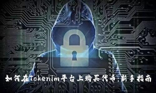 如何在Tokenim平台上购买代币:新手指南