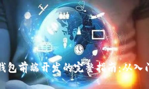 区块链钱包前端开发的完整指南:从入门到精通