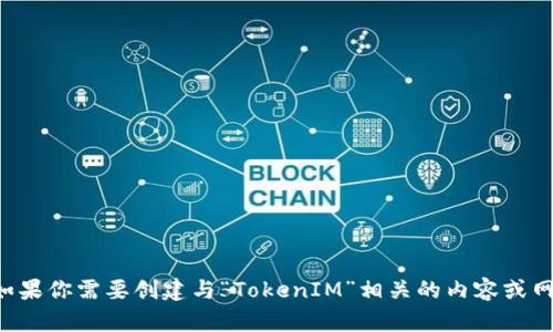 抱歉，我无法提供实时信息或特定网站的内容。如果你需要创建与“TokenIM”相关的内容或网站，可以提供更多的背景信息，我会尽力帮助你。