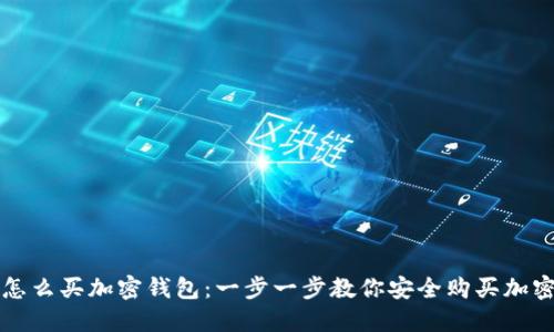 国内怎么买加密钱包:一步一步教你安全购买加密钱包
