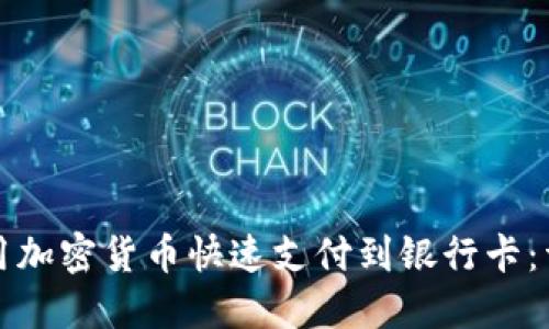 如何使用加密货币快速支付到银行卡:详尽指南