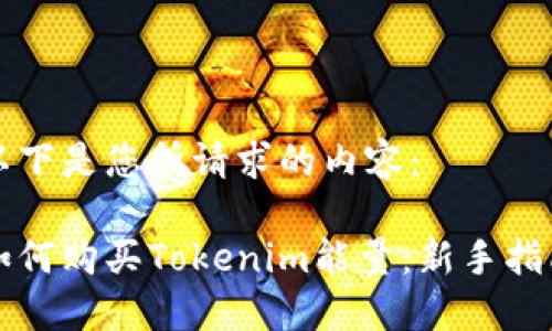 以下是您所请求的内容:
如何购买Tokenim能量:新手指南