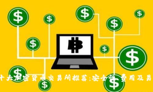 2023年十大加密货币交易所推荐:安全性、费用及易用性解析