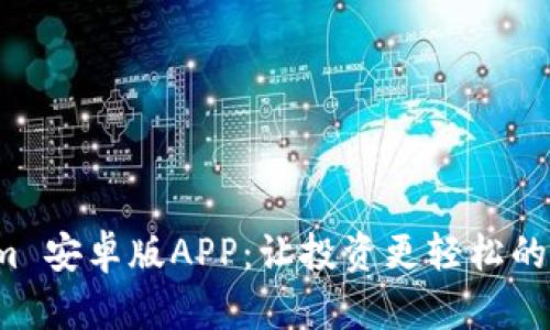 全面解析 Tokenim 安卓版APP:让投资更轻松的数字资产管理工具