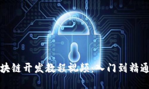 全面解析区块链开发教程视频:入门到精通的实战指南