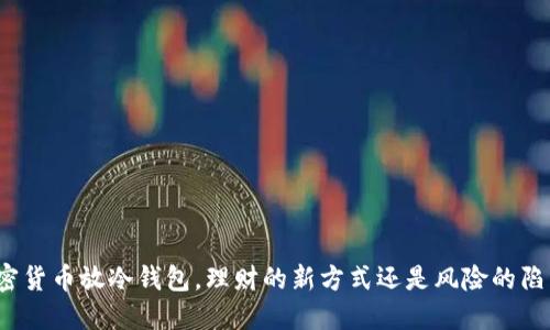 加密货币放冷钱包,理财的新方式还是风险的陷阱?
