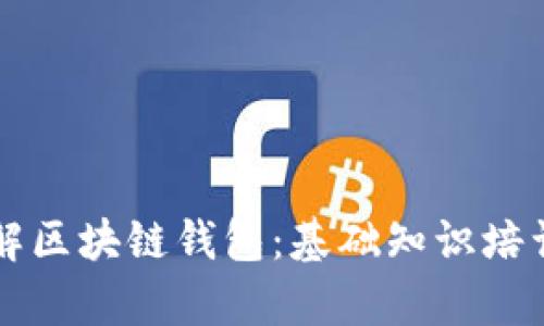 深入了解区块链钱包:基础知识培训全解析