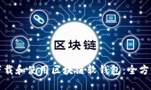 如何下载和使用区块链软钱包:全方位指南