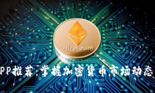 币圈资讯APP推荐:掌握加密货币市场动态的完美选择