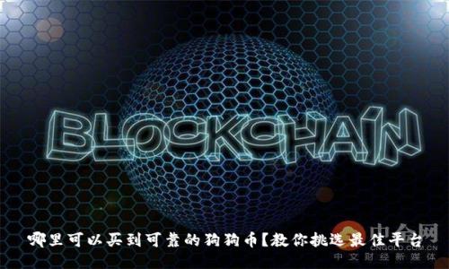 哪里可以买到可靠的狗狗币?教你挑选最佳平台