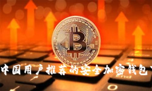 2023年中国用户推荐的安全加密钱包下载指南