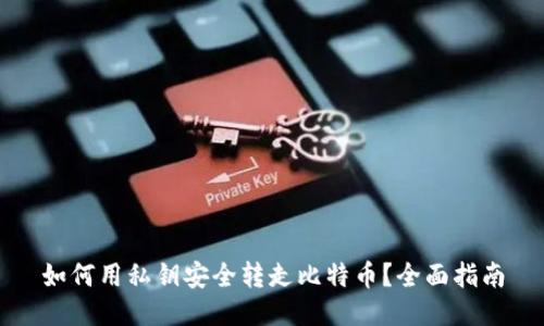 如何用私钥安全转走比特币?全面指南