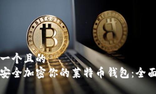 思考一个且的
如何安全加密你的莱特币钱包:全面指南