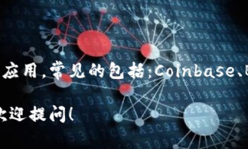 比特币交易网络的应用程序名称可能会随时间变化。许多比特币交易所和平台都提供自己的移动应用，常见的包括：Coinbase、Binance、Kraken、Huobi等。如果你想查找最新的信息，建议访问官方交易平台的网站或应用商店。

如果你需要更多关于比特币交易及其相关平台的信息，或者想讨论有关比特币交易的其他话题，欢迎提问！