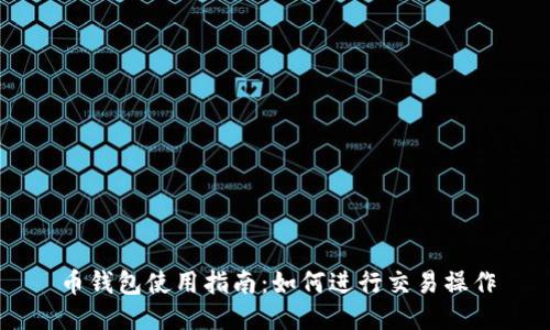 币钱包使用指南:如何进行交易操作