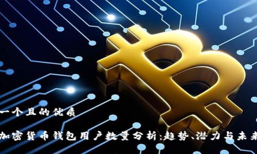思考一个且的优质
全球加密货币钱包用户数量分析:趋势、潜力与未来展望