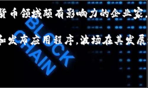 波场（Tron）是一种基于区块链的去中心化平台，其创始人兼首席执行官是贾乃良（Justin Sun）。贾乃良是一位在区块链和数字货币领域颇有影响力的企业家，他在创建波场之前曾在其他知名的区块链项目中工作，并曾在2017年以极具创新性的方式推出波场，引起了广泛的关注和讨论。

波场的目标是通过区块链技术创建一个去中心化的互联网，用户可以在这个平台上发布、存储和拥有数据，并且能够自由地创建和发布应用程序。波场在其发展过程中吸引了大量的投资者和开发者，致力于推动区块链的普及和应用。

如果你想了解关于波场或贾乃良的更多信息，或者关于区块链的其他方面，请告诉我！