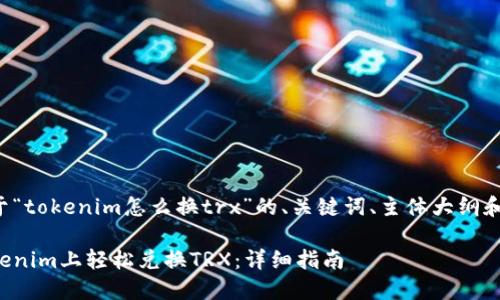 下面是关于“tokenim怎么换trx”的、关键词、主体大纲和相关问题：

如何在Tokenim上轻松兑换TRX：详细指南