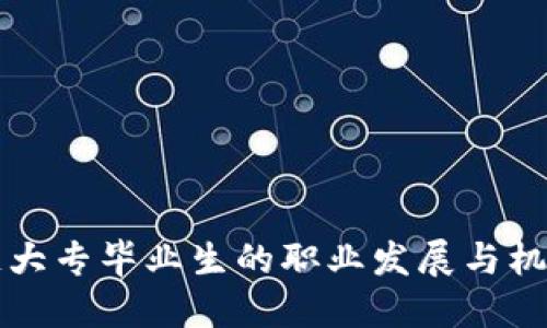 区块链大专毕业生的职业发展与机会探讨